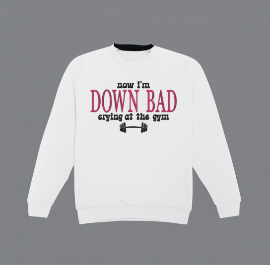 "Now I'm down bad crying at the gym" Embroidered crewneck Bella + Canvas crewneck